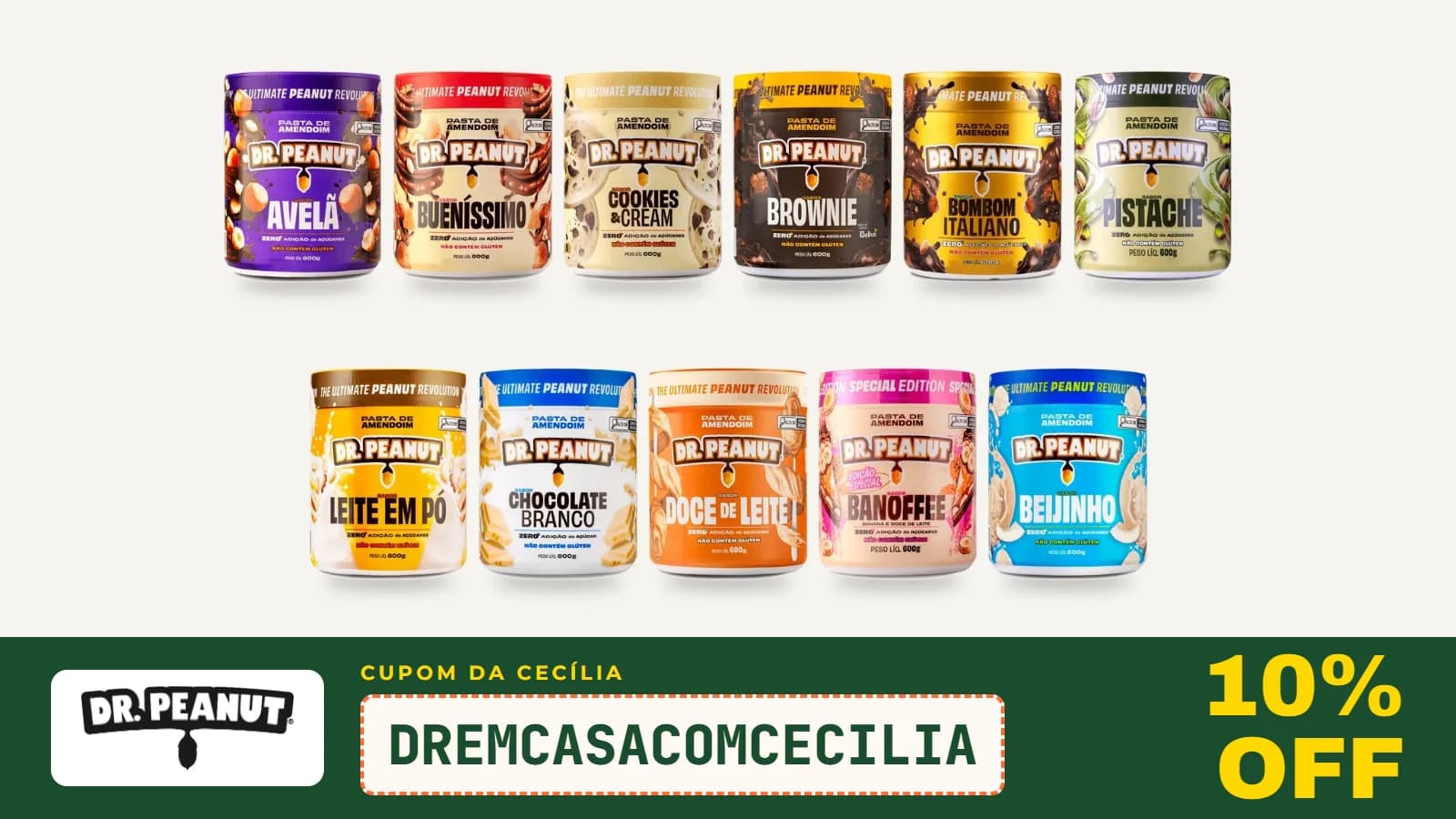 Potes de pasta de amendoim da Dr. Peanut em vários sabores, com o logo da loja e o cupom DREMCASACOMCECILIA de 10% OFF